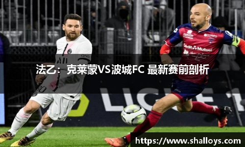 法乙：克莱蒙VS波城FC 最新赛前剖析